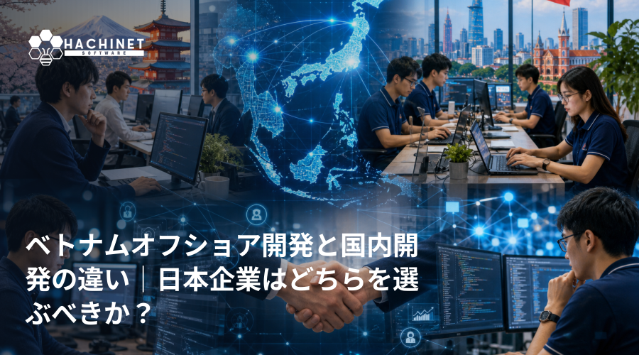 ベトナムオフショア開発と国内開発の違い｜日本企業はどちらを選ぶべきか？