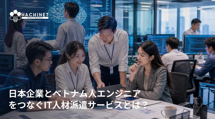 日本企業とベトナム人エンジニアをつなぐIT人材派遣サービスとは？