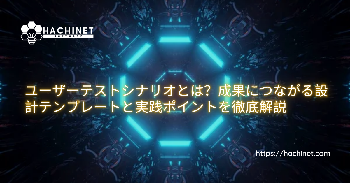 ユーザーテストシナリオとは？成果につながる設計テンプレートと実践ポイントを徹底解説