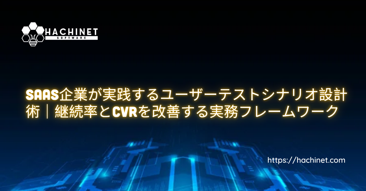 SaaS企業が実践するユーザーテストシナリオ設計術｜継続率とCVRを改善する実務フレームワーク